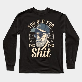 too old for this shit Long Sleeve T-Shirt